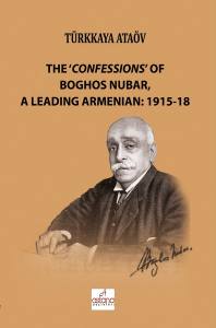 The ‘Confessıons’ Of Boghos Nubar,A Leadıng Armenıan:1915-18