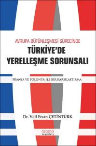 Avrupa Bütünleşmesi Sürecinde Türkiye’de Yerelleşme Sorunsalı: Fransa Ve Polonya İle Bir Karşılaştırma