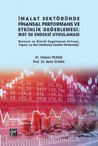 İmalat Sektöründe Finansal Performans Ve Etkinlik Değerlemesi: Bıst 50 Endeksi Uygulaması Bulanık Ve Klasik Uygulamalı Entropi, Topsis Ve Veri Zarflama Analizi Yöntemleri