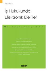 İş Hukukunda Elektronik Deliller – İş Hukuku Monografileri –