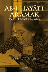 Âb-I Hayât'ı Aramak; Gönül Tekin'e Armağan