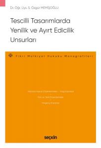 Tescilli Tasarımlarda Yenilik Ve Ayırt Edicilik Unsurları – Fikri Mülkiyet Hukuku Monografileri –