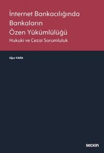 İnternet Bankacılığında Bankaların Özen Yükümlülüğü Hukuki Ve Cezai Sorumluluk