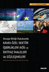 Avrupa Birliği Hukukunda  Kamu – Özel Sektör İşbirlikleri (Köi) Ve İmtiyaz İhaleleri İle Sözleşmeleri (Public–Private Cooperations (Partnerships) & Concessions)