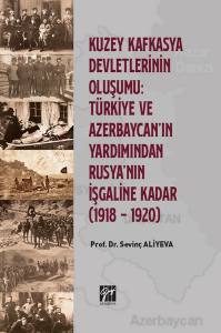 Kuzey Kafkasya Devletlerinin Oluşumu: Türkiye ve Azerbeycan'ın Yardımından Rusya'nın İşgaline Kadar (1918 - 1920)