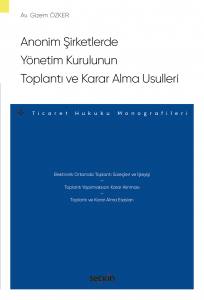 Anonim Şirketlerde Yönetim Kurulunun Toplantı Ve Karar Alma Usulleri – Ticaret Hukuku Monografileri –