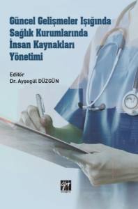 Güncel Gelişmeler Işığında Sağlık Kurumnlarında İnsan Kaynakları Yönetimi