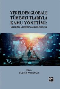 Yerelden Globale Tüm Boyutlarıyla Kamu Yönetimi: Geçmişten Geleceğe Yaşanan Gelişmeler