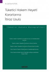 Tüketici Hakem Heyeti Kararlarına  İtiraz Usulü – Tüketici Hukuku Monografileri –