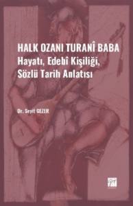 Halk Ozanı Turanî Baba - Hayatı, Edebî Kişiliği, Sözlü Tarih Anlatısı