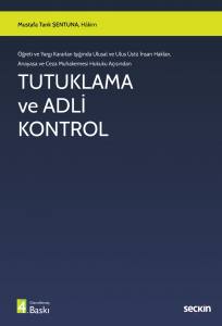 Öğreti Ve Yargı Kararları Işığında Ulusal Ve Ulus Üstü İnsan Hakları,  Anayasa Ve Ceza Muhakemesi Hukuku Açısından Tutuklama Ve Adli Kontrol