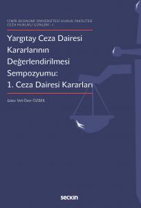 İzmir Ekonomi Üniversitesi Hukuk Fakültesi Ceza Hukuku Günleri– I Yargıtay Ceza Dairesi Kararlarının Değerlendirilmesi Sempozyumu 1. Ceza Dairesi Kararları