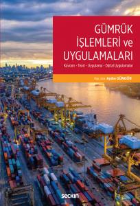 Gümrük İşlemleri Ve Uygulamaları Kavram – Teori – Uygulama – Dijital Uygulamalar