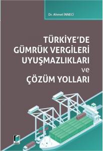Türkiye'de Gümrük Vergileri Uyuşmazlıkları Ve Çözüm Yolları