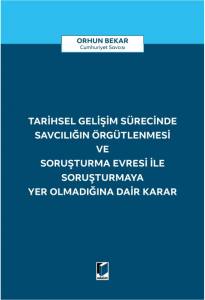 Tarihsel Gelişim Sürecinde Savcılığın Örgütlenmesi Ve Soruşturma Evresi İle Soruşturmaya Yer Olmadığına Dair Karar