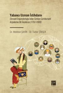 Yabancı Uzman İstihdamı : Osmanlı İmparatorluğu’ndan Türkiye Cumhuriyeti Arşivlerine Bir İnceleme (1750-1988)
