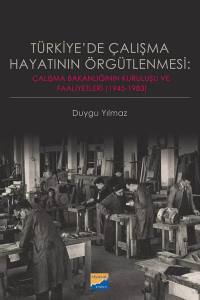 Türkiye’de Çalışma Hayatının Örgütlenmesi: Çalışma Bakanlığının Kuruluşu Ve Faaliyetleri (1945‐1983)