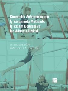 Cimnastik Antrenörlerinin İş Yaşamında Mutluluk, İş Yaşam Dengesi Ve İşe Adanma İlişkisi