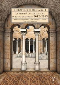 Hierapolis Di Frigia Xv Le Attività Delle Campagne Di Scavo E Restauro 2012-2015 Vol 1