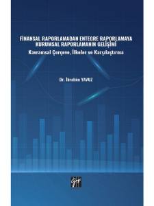 Finansal Raporlamadan Entegre Raporlamaya Kurumsal Raporlamanın Gelişimi - Kavramsal Çerçeve, İlkeler Ve Karşılaştırma