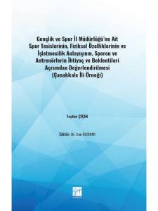 Gençlik Ve Spor İl Müdürlüğü'ne Ait Spor Tesislerinin, Fiziksel Özelliklerinin Ve İşletmecilik Anlayışının, Sporcu Ve Antrenörlerin İhtiyaç Ve Beklentileri Açısından Değerlendirilmesi