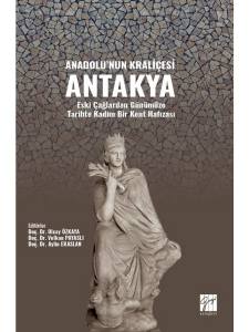 Anadolu'nun Kraliçesi Antakya: Eski Çağlardan Günümüze Tarihte Kadim Bir Kent Hafızası (Kent, Tarih ve Kültür)