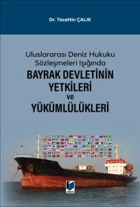 Uluslararası Deniz Hukuku Sözleşmeleri Işığında Bayrak Devletinin Yetkileri Ve Yükümlülükleri