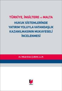 Türkiye, İngiltere Ve Malta Hukuk Sistemlerinde Yatırım Yoluyla Vatandaşlık Kazanılmasının Mukayeseli İncelenmesi