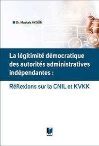La Legitimite Democratique Des Autorites Administratives Independantes: Reflexions Sur La Cnıl Et Kvkk