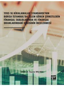 Tfrs 16 Kiralamalar Standardı’nın Borsa İstanbul’da İşlem Gören Şirketlerin Finansal Tablolarında Ve Finansal Oranlarındaki Etkisinin İncelenmesi