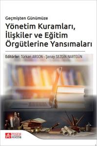 Geçmişten Günümüze Yönetim Kuramları İlişkiler Ve Eğitim Örgütlerine Yansımaları