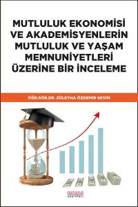 Mutluluk Ekonomisi Ve Akademisyenlerin Mutluluk Ve Yaşam Memnuniyetleri Üzerine Bir İnceleme