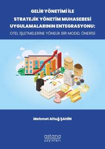 Gelir Yönetimi İle Stratejik Yönetim Muhasebesi Uygulamalarının Entegrasyonu: Otel İşletmelerine Yönelik Bir Model Önerisi (E-Kitap)