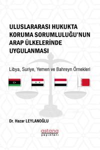 Uluslararası Hukukta Koruma Sorumluluğu’nun Arap Ülkelerinde Uygulanması (Libya, Suriye, Yemen Ve Bahreyn) Örnekleri