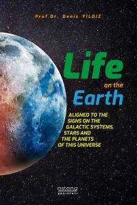 Lıfe On The Earth; Alıgned To The Sıgns On The Galactıc Systems, Stars And The Planets Of Thıs Unıverse