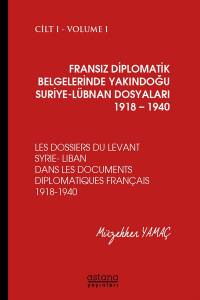 Fransız Diplomatik Belgelerinde Yakındoğu Suriye-Lübnan Dosyaları 1918 – 1940 Cilt I