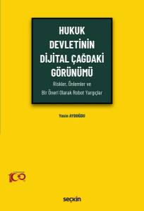 Hukuk Devletinin Dijital Çağdaki Görünümü (Riskler, Önlemler Ve Bir Öneri Olarak Robot Yargıçlar)