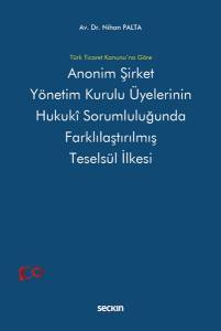 Türk Ticaret Kanunu'na Göre Anonim Şirket Yönetim Kurulu Üyelerinin  Hukukî Sorumluluğunda Farklılaştırılmış  Teselsül İlkesi