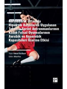 Normobarik Ortamlarda Hipoksik Koşullarda Uygulanan Tekrarlı Sprint Antrenmanlarının Kadın Futsal Oyuncularının Aerobik Ve Anaerobik Kapasiteleri Üzerine Etkisi