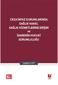 Ceza İnfaz Kurumlarında Sağlık Hakkı, Sağlık Hizmetlerine Erişim Ve İdarenin Hukuki Sorumluluğu
