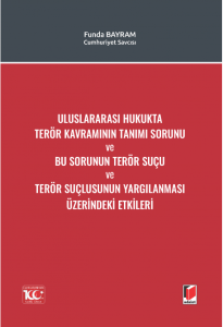 Uluslararası Hukukta Terör Kavramının Tanımı Sorunu Ve Bu Sorunun Terör Suçu Ve Terör Suçlusunun Yargılanması Üzerindeki Etkileri