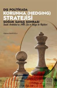 Diş Politikada Korunma (Hedging) Stratejisi: Soğuk Savaş Sonrasi Suudi Arabistan'ın Abd, Çin Ve Rusya Ile Ilişkileri