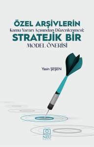 Özel Arşivlerin Kamu Yarari Açısından Düzenlenmesi: Stratejik Bir Model Önerisi