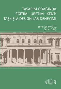 Tasarım Odağında Eğitim - Üretim - Kent: Taşkışla Design Lab Deneyimi