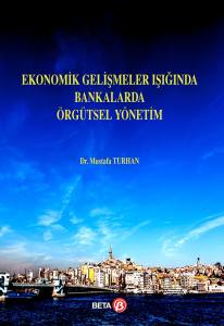 Ekonomik Gelişmeler Işığında Bankalarda Örgütsel Yönetim