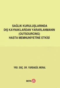 Sağlık Kuruluşlarında Dış Kaynaklardan Yararlanmanın Hasta Memnuniyetine Olan Etkisi ve Bu Konuya İlişkin Bir Araştırma