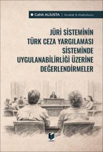 Jüri Sisteminin Türk Ceza Yargılaması Sisteminde Uygulanabilirliği Üzerine Değerlendirmeler