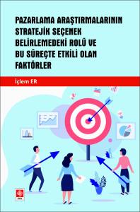 Pazarlama Araştırmalarının Stratejik Seçenek Belirlemedeki Rolü Ve Bu Süreçte Etkili Olan Faktörler İçlem Er
