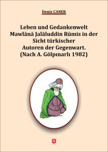 Leben und Gedankenwelt Mawlānā Jalāluddin Rūmis in der Sicht türkischer Autoren der Gegenwart. (Nach A. Gölpınarlı 1982)