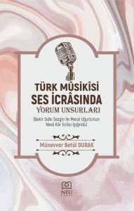 TÜRK MÛSİKÎ SES İCRÂSINDA YORUM UNSURLARI
(Bekir Sıdkı Sezgin ve Meral Uğurlu'nun Nevâ Kâr İcrâsı Işığında)